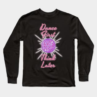 Dance First Think Later Long Sleeve T-Shirt